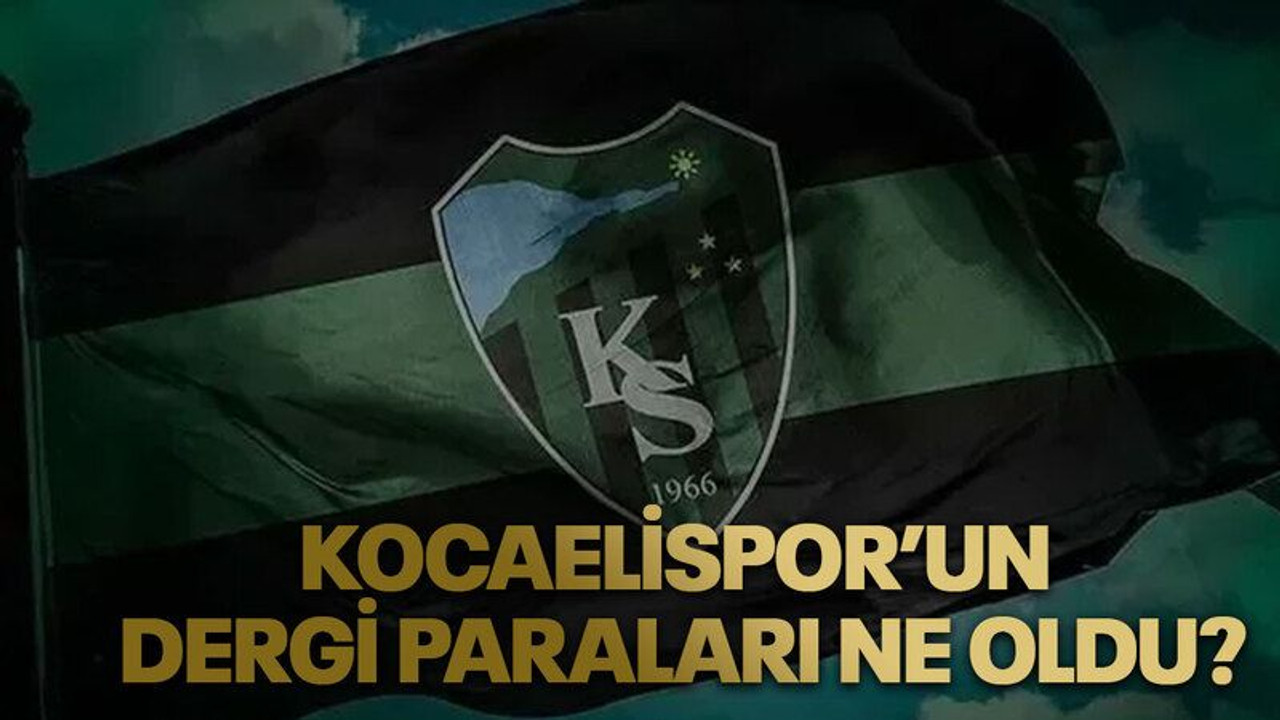 Kocaelispor’un dergi paraları ne oldu?