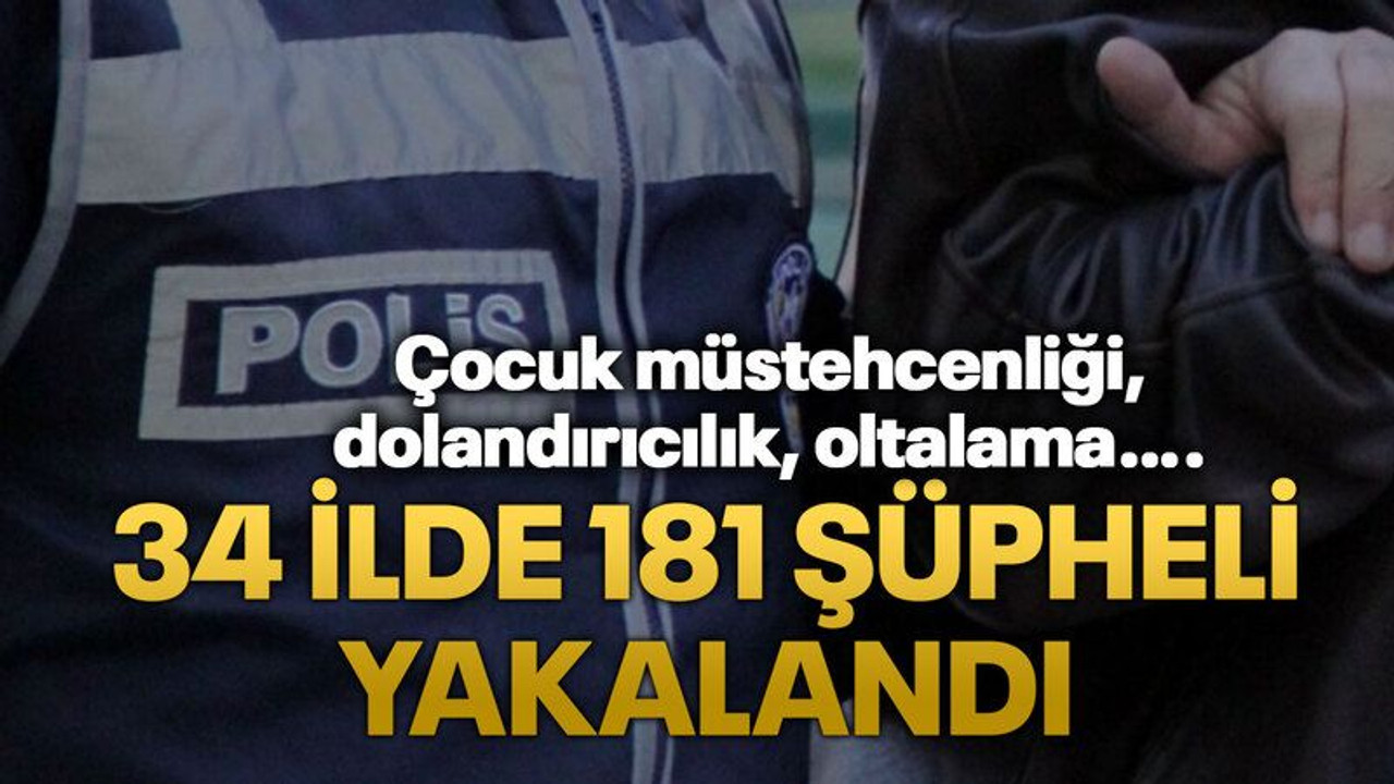 34 ilde ‘Sibergöz-40’ operasyonlarında 181 şüpheli yakalandı