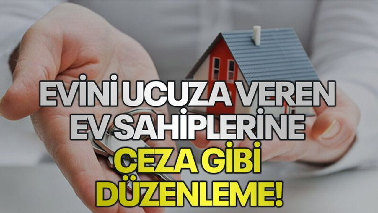 Evini ucuza veren ev sahiplerine ceza gibi düzenleme!