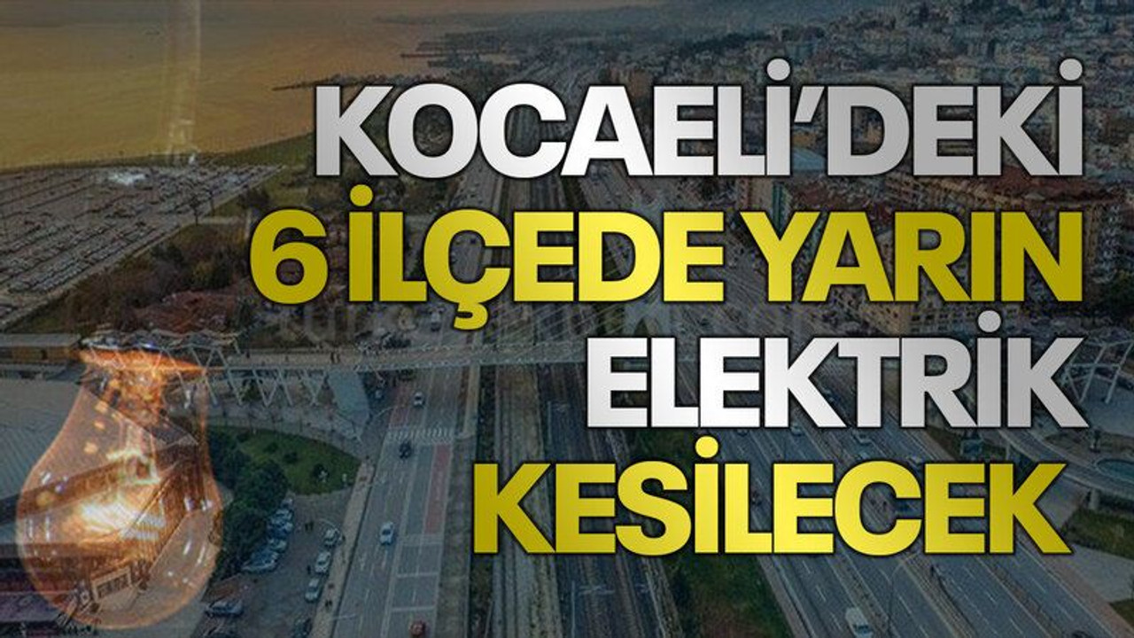 Kocaeli’deki 6 ilçede yarın elektrik kesilecek