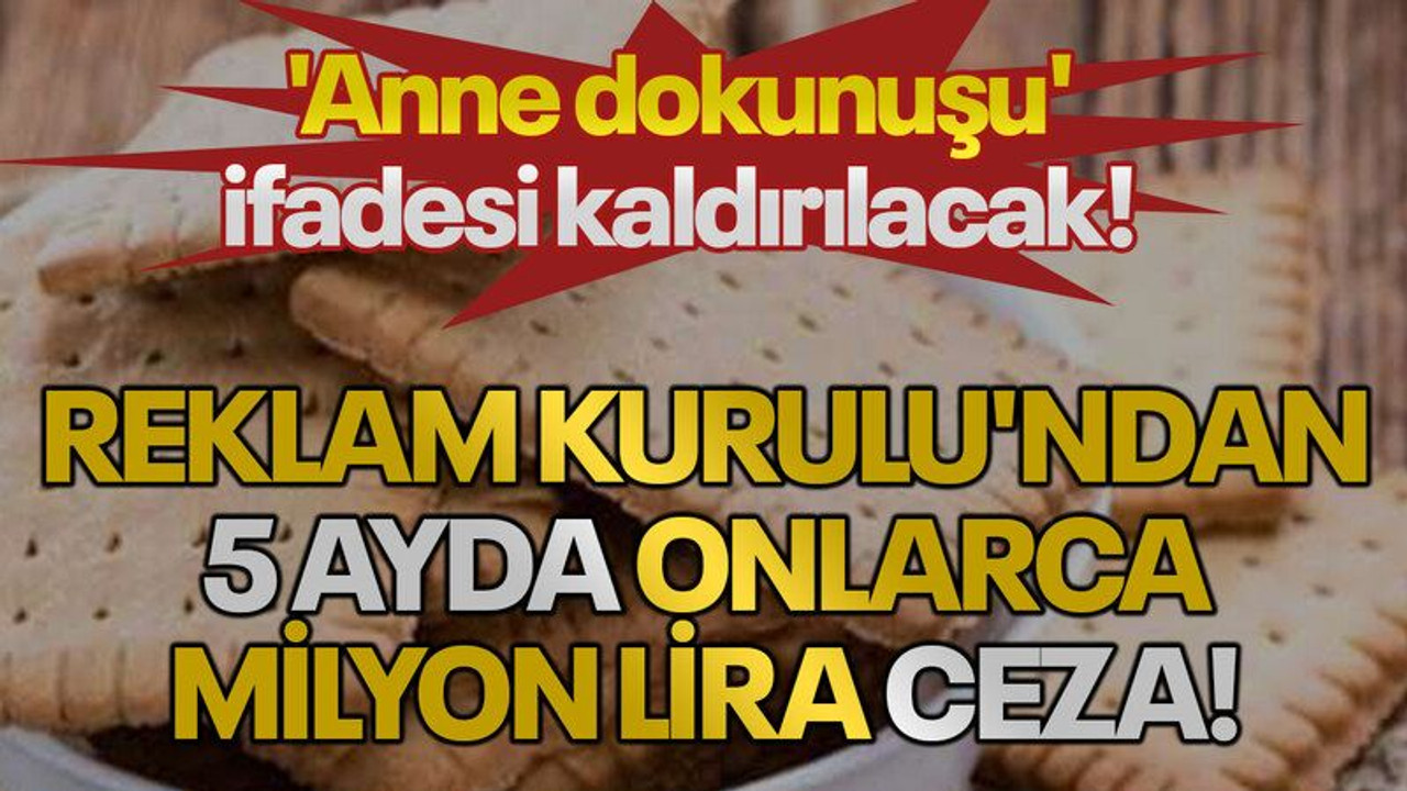 Reklam Kurulu'ndan 5 ayda onlarca milyon lira ceza! 'Anne dokunuşu' ifadesi kaldırılacak!