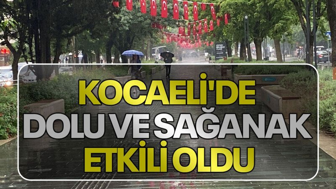 Kocaeli'de dolu ve sağanak etkili oldu