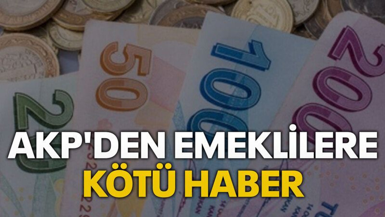AKP'den emeklilere kötü haber