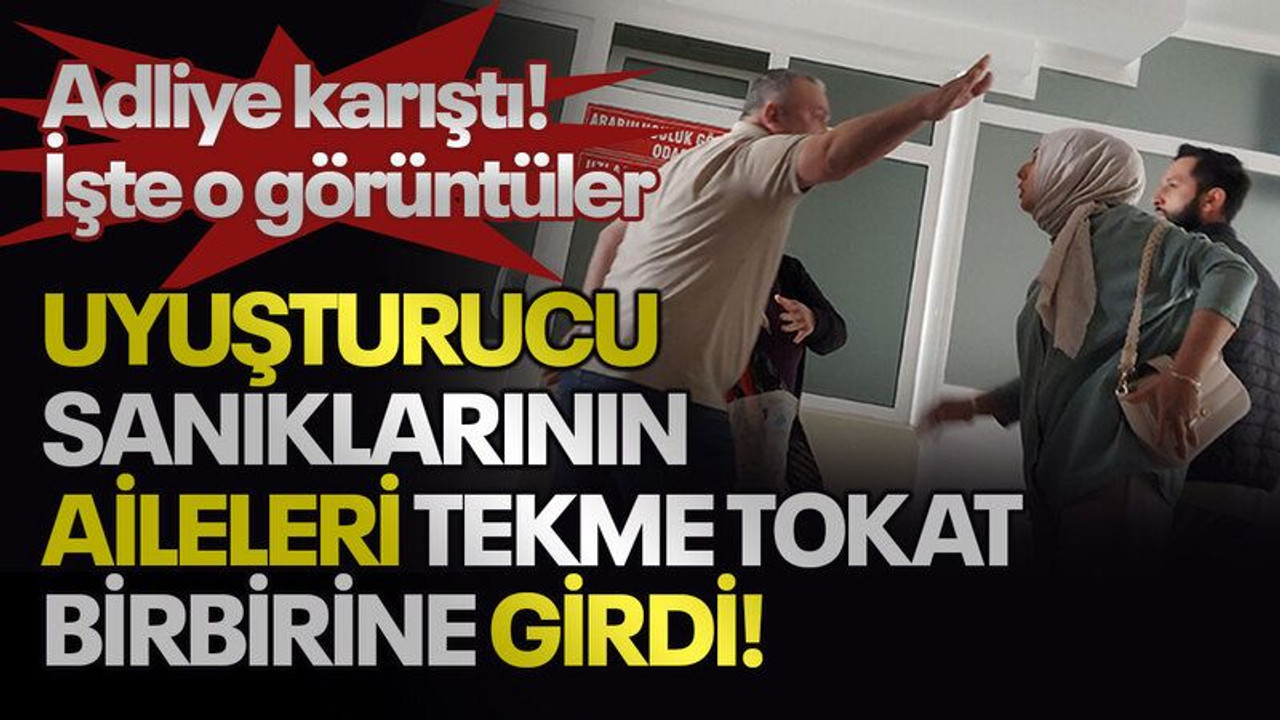 Adliye karıştı! Uyuşturucu sanıklarının aileleri tekme tokat birbirine girdi!