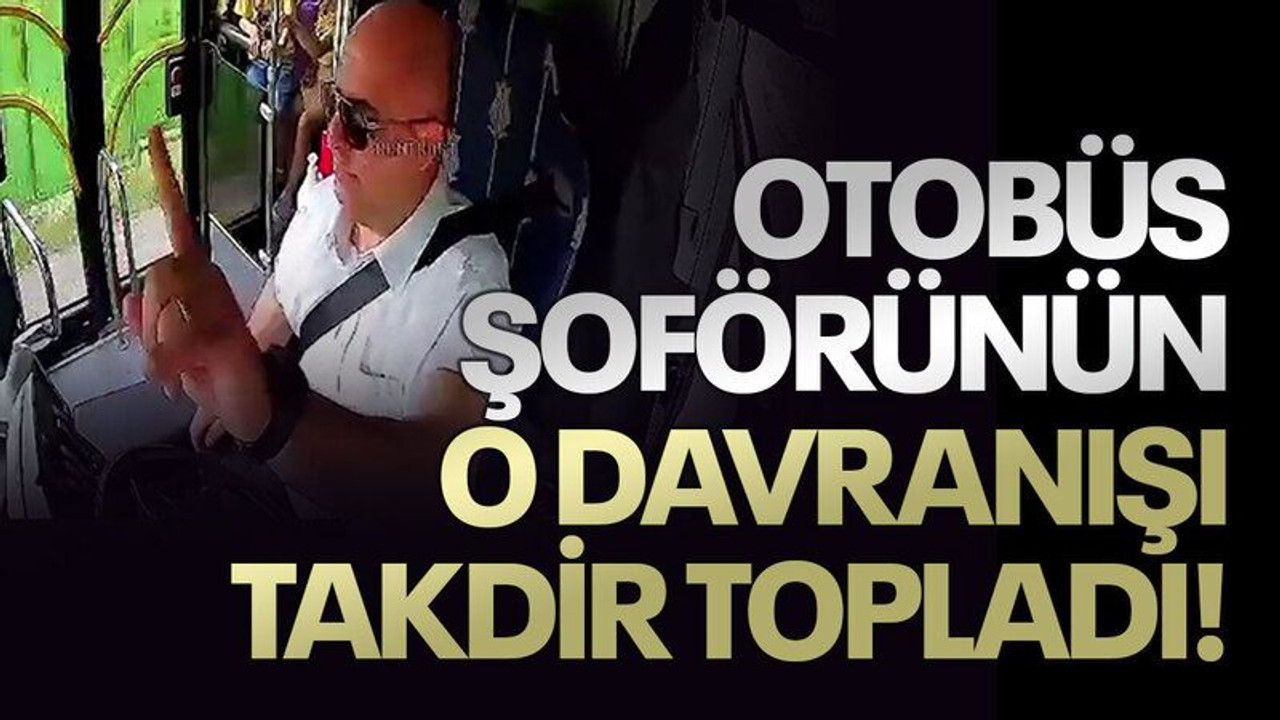 Otobüs şoförünün o davranışı takdir topladı!