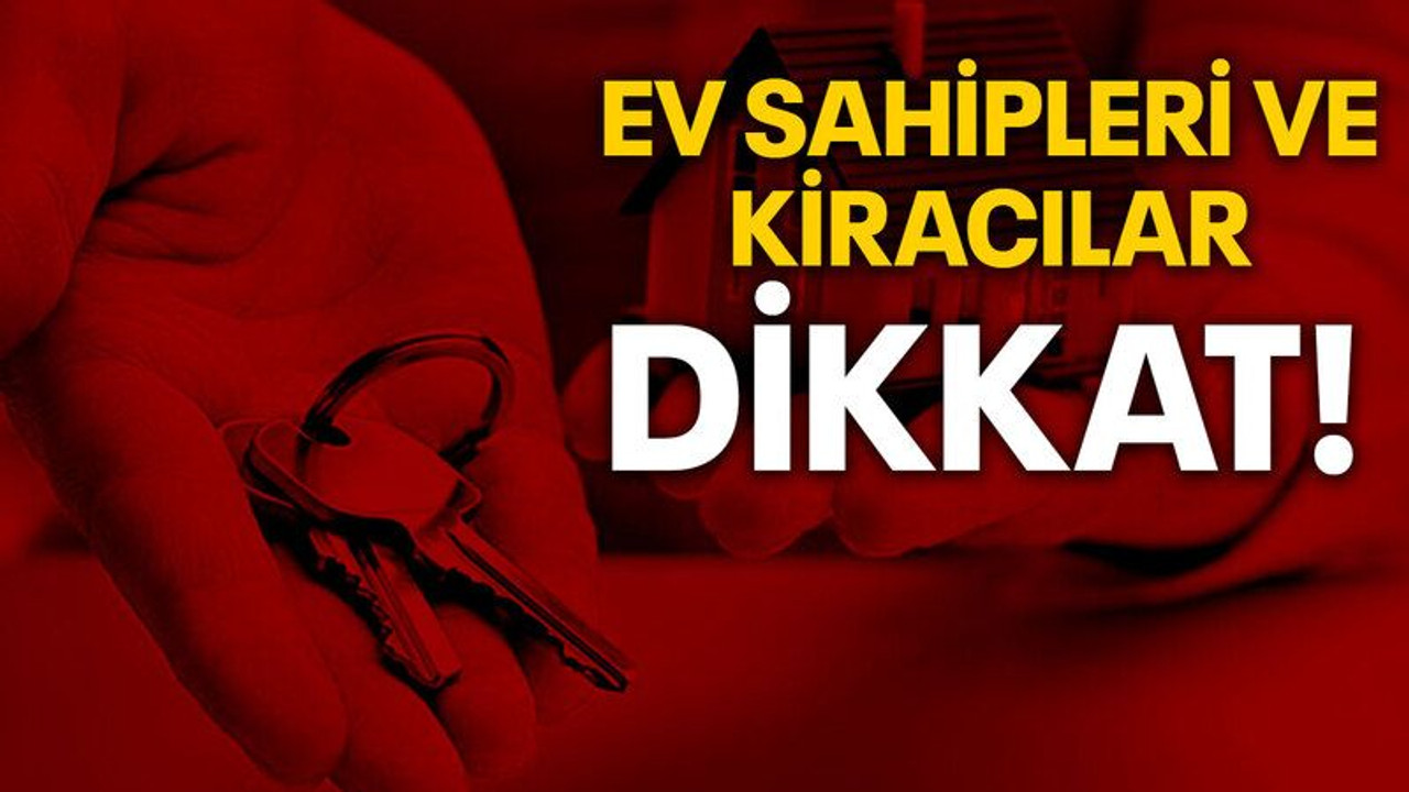 Ev sahipleri ve kiracılar dikkat!