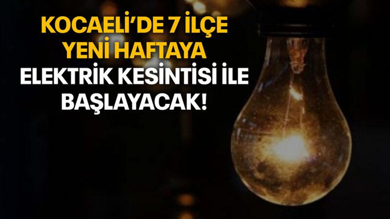 Kocaeli’de 7 ilçe yeni haftaya elektrik kesintisi ile başlayacak!