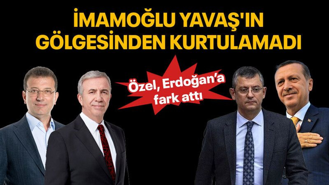 Özel, Erdoğan’a fark attı, İmamoğlu Yavaş'ın gölgesinden kurtulamadı