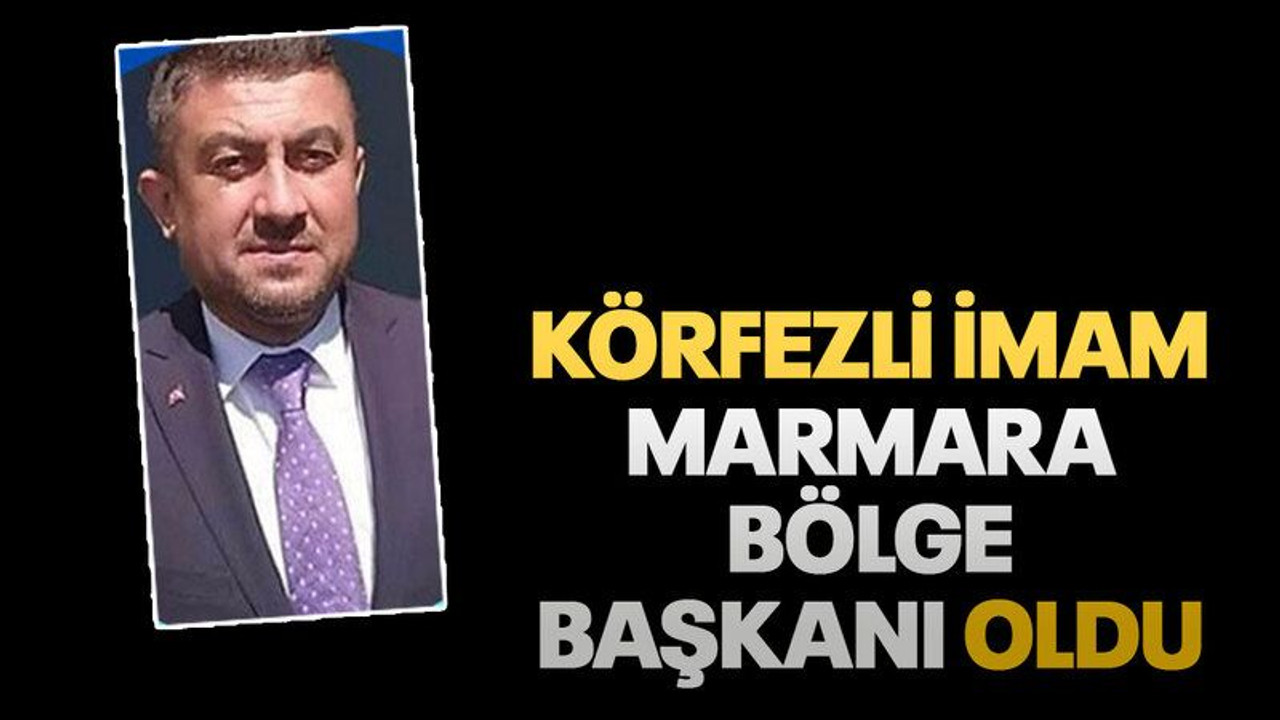 Körfezli imam Marmara Bölge Başkanı oldu