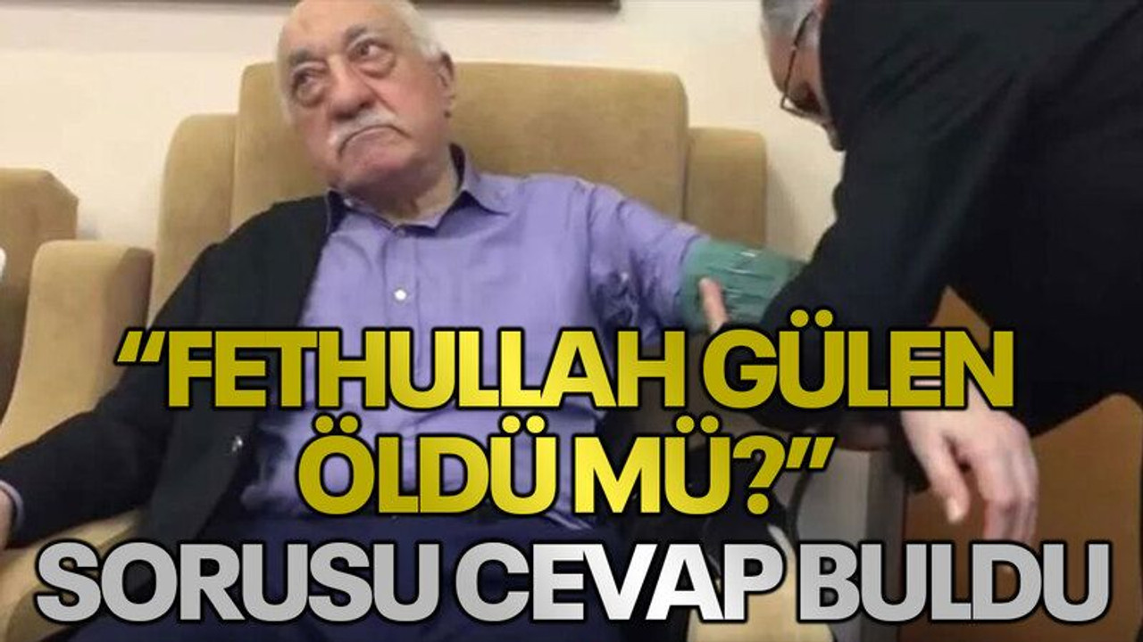 “Fethullah Gülen öldü mü?” sorusu cevap buldu