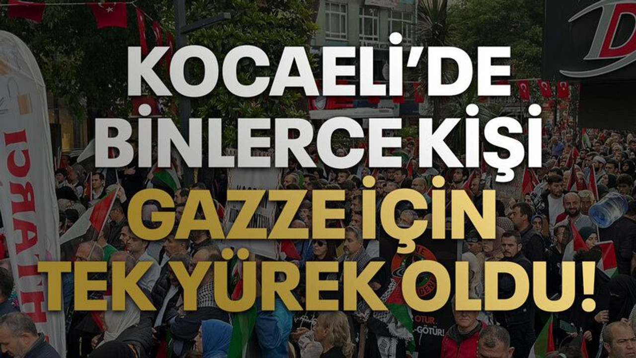 Kocaeli’de binlerce kişi Gazze için tek yürek oldu!