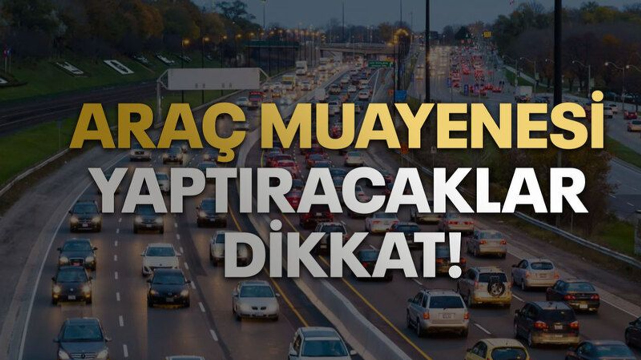 TÜVTÜRK'te tüm sistem değişti. Araç muayenesi yaptıracaklar dikkat!