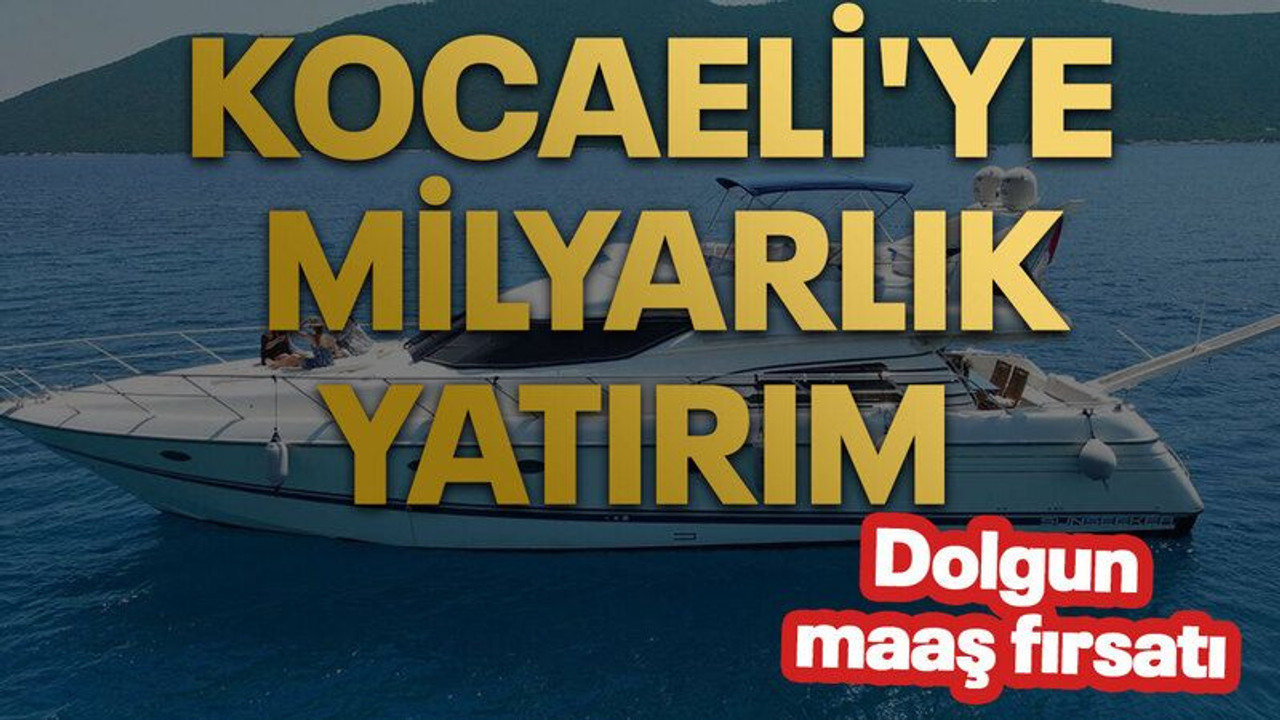 Kocaeli'ye milyarlık yatırım