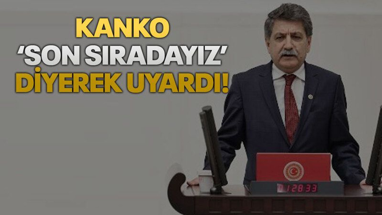 Kanko ‘Son sıradayız’ diyerek uyardı!