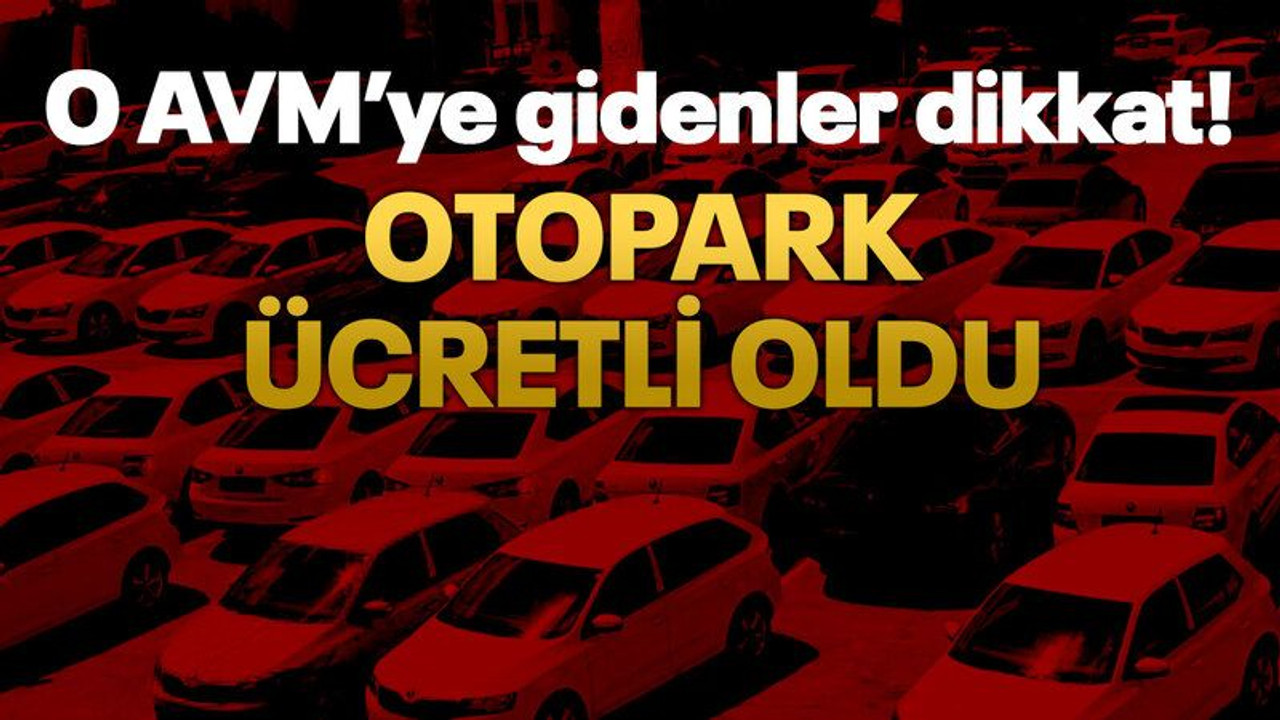 O AVM’ye gidenler dikkat! Otopark ücretli oldu