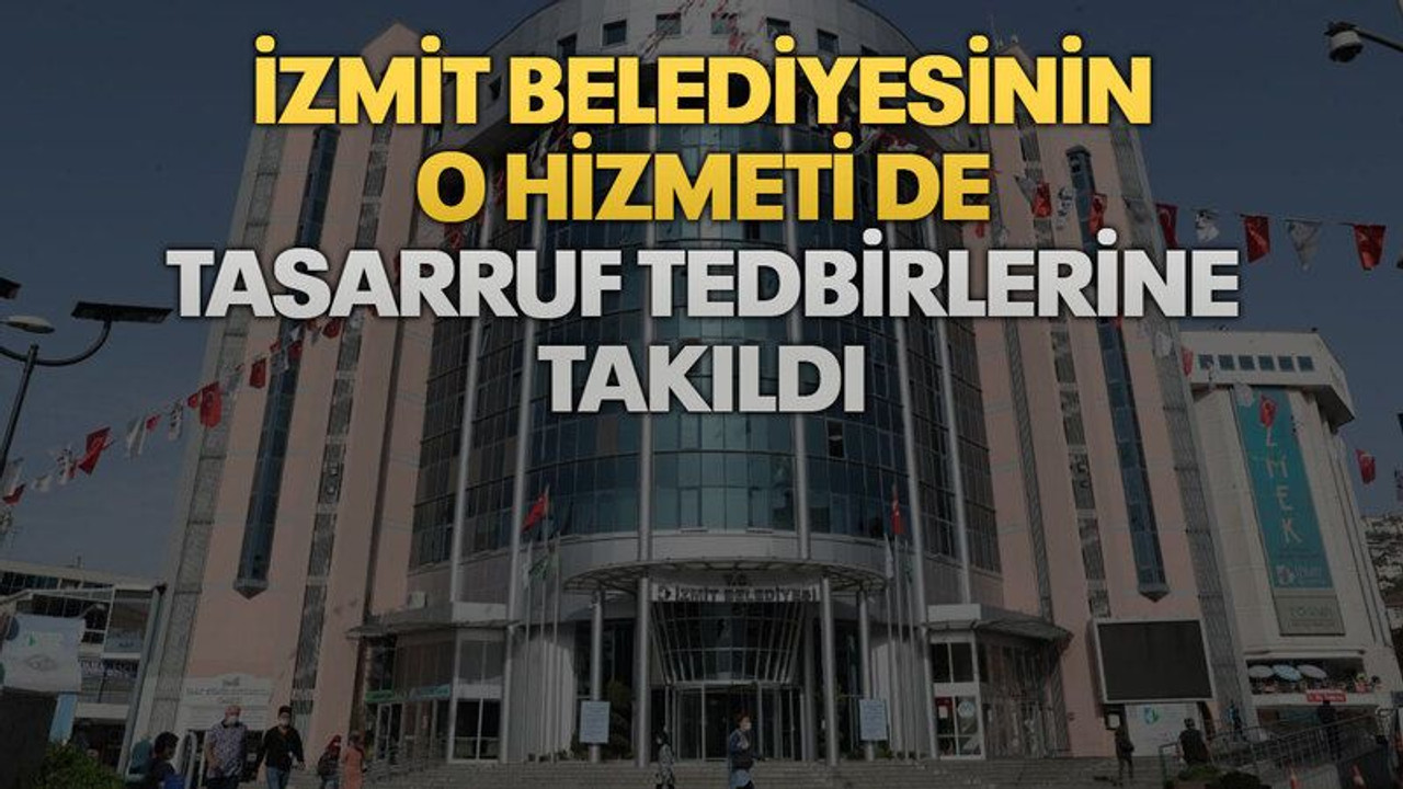 İzmit Belediyesinin o hizmeti de tasarruf tedbirlerine takıldı
