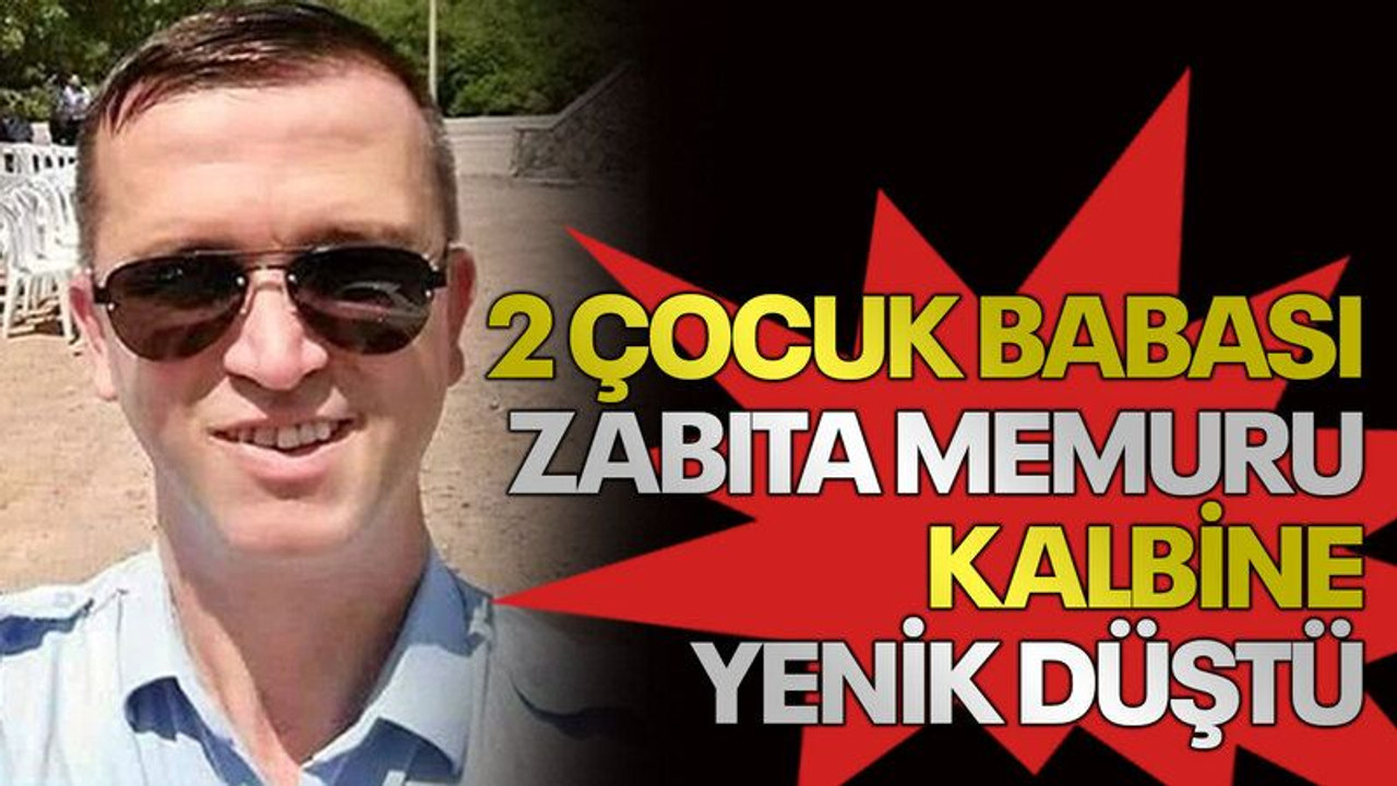 2 çocuk babası zabıta memuru kalbine yenik düştü