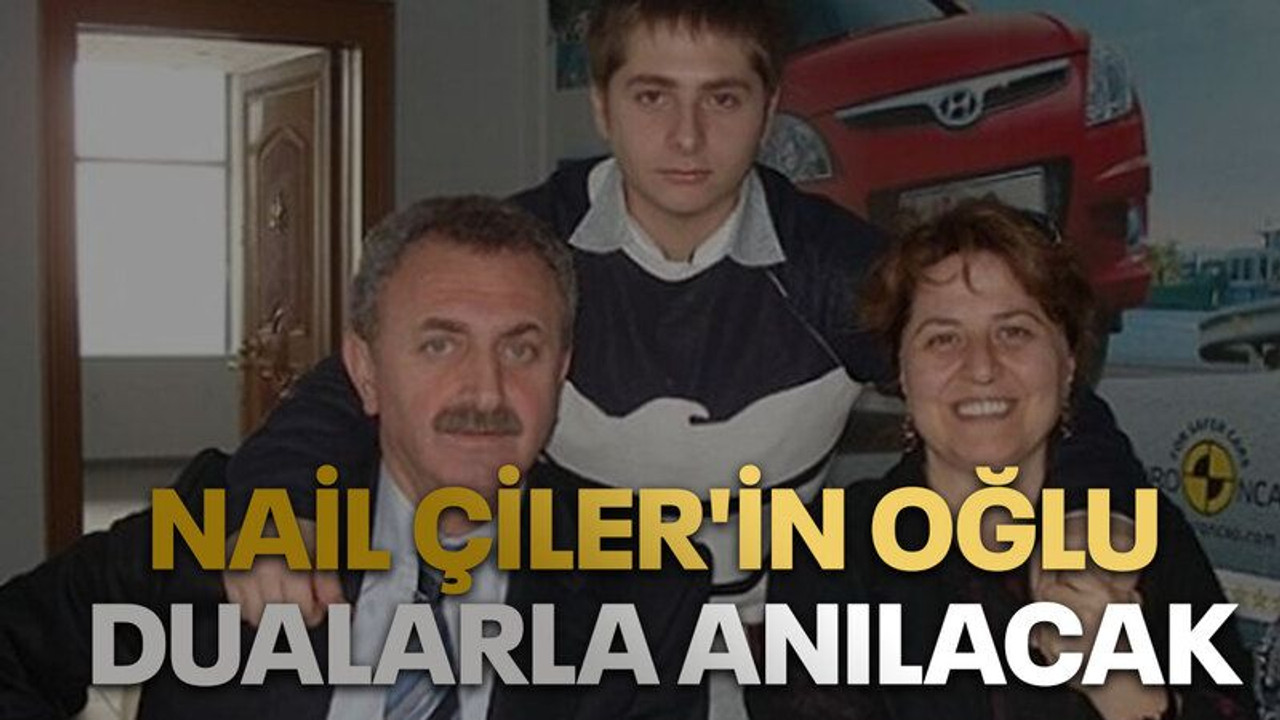 Nail Çiler'in oğlu dualarla anılacak
