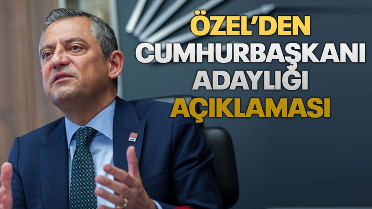 Özel’den Cumhurbaşkanı adaylığı açıklaması