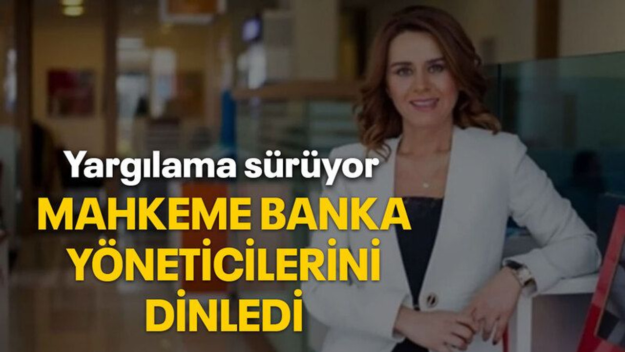 Mahkeme banka yöneticilerini dinledi