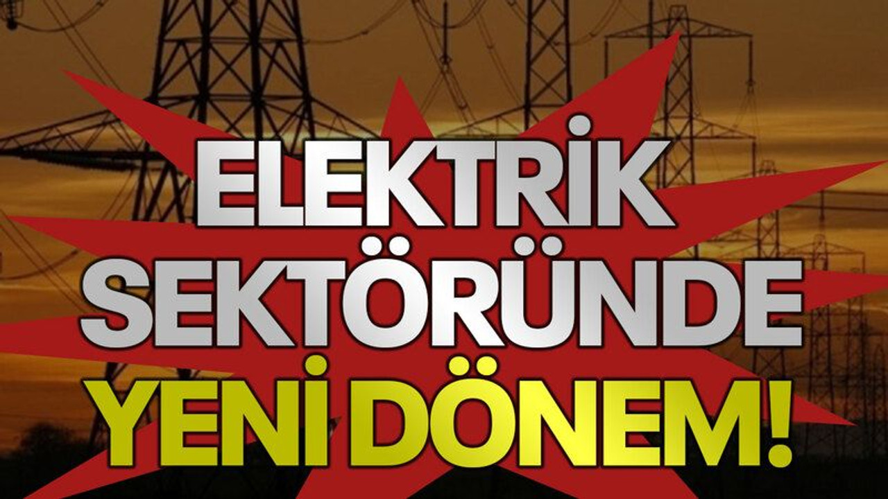 Elektrik sektöründe yeni dönem!