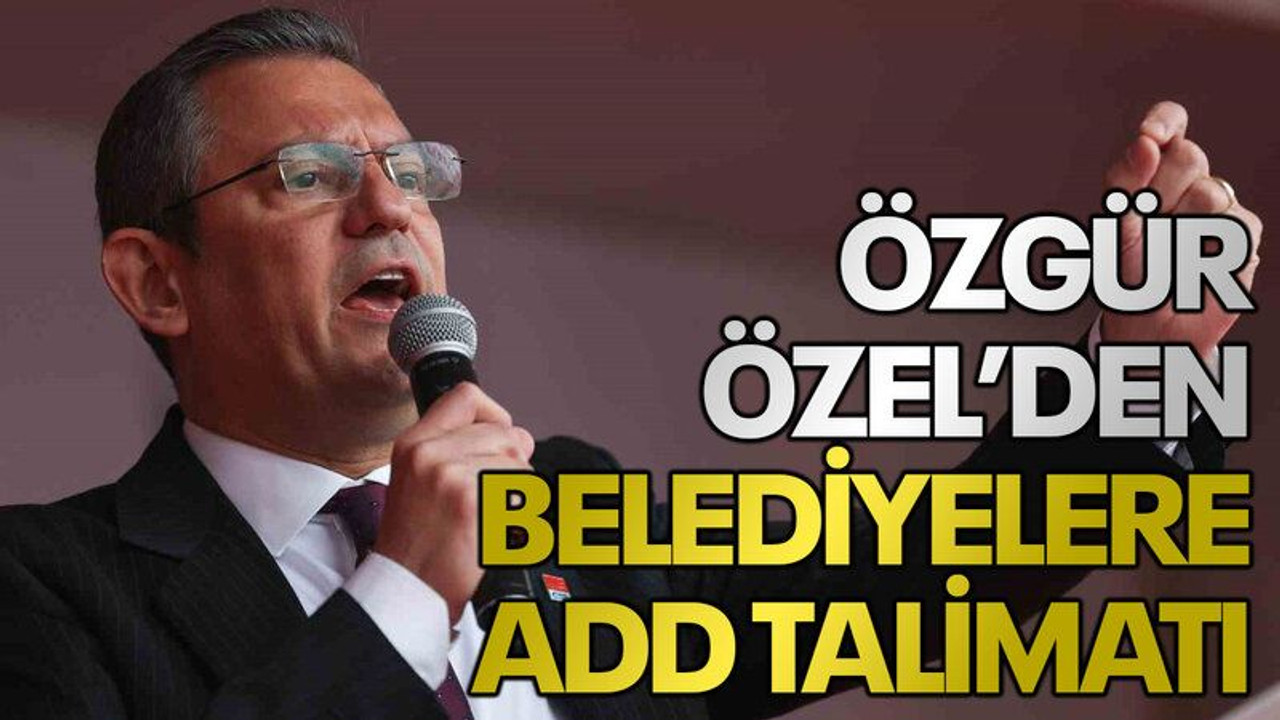 Özgür Özel’den belediyelere ADD talimatı
