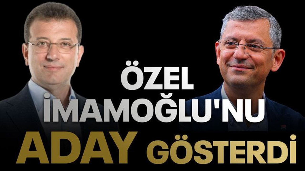 Özgür Özel İmamoğlu'nu aday gösterdi
