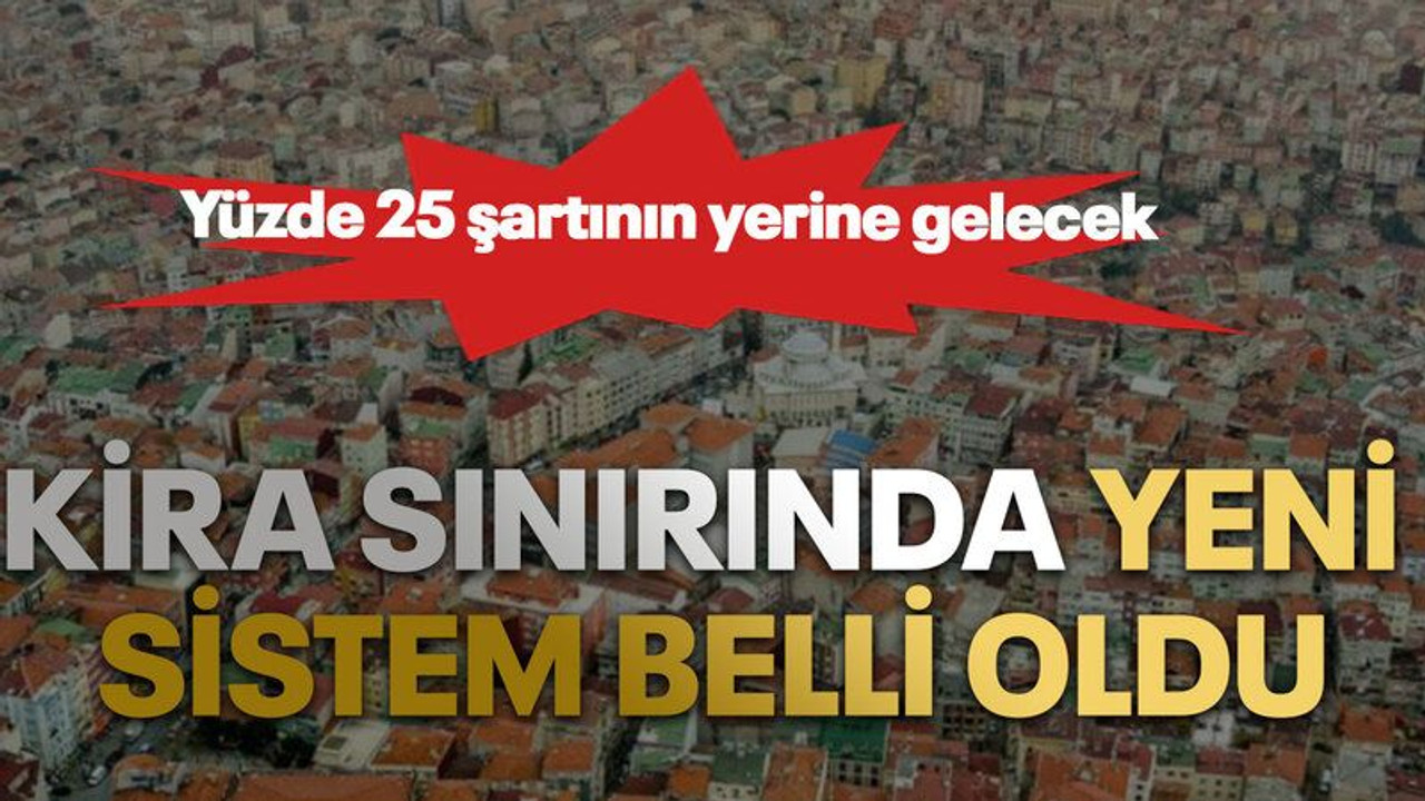 Kira sınırında yeni sistem belli oldu. Yüzde 25 şartının yerine gelecek