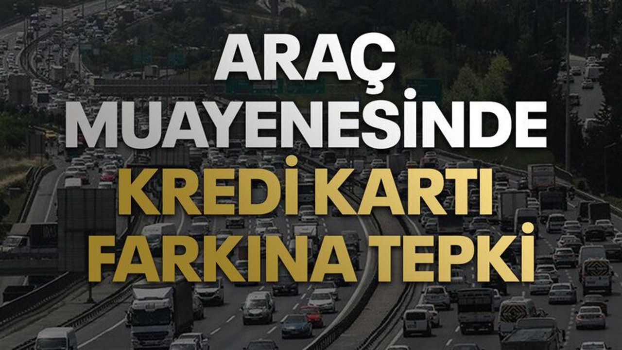 Araç muayenesinde kredi kartı farkına tepki