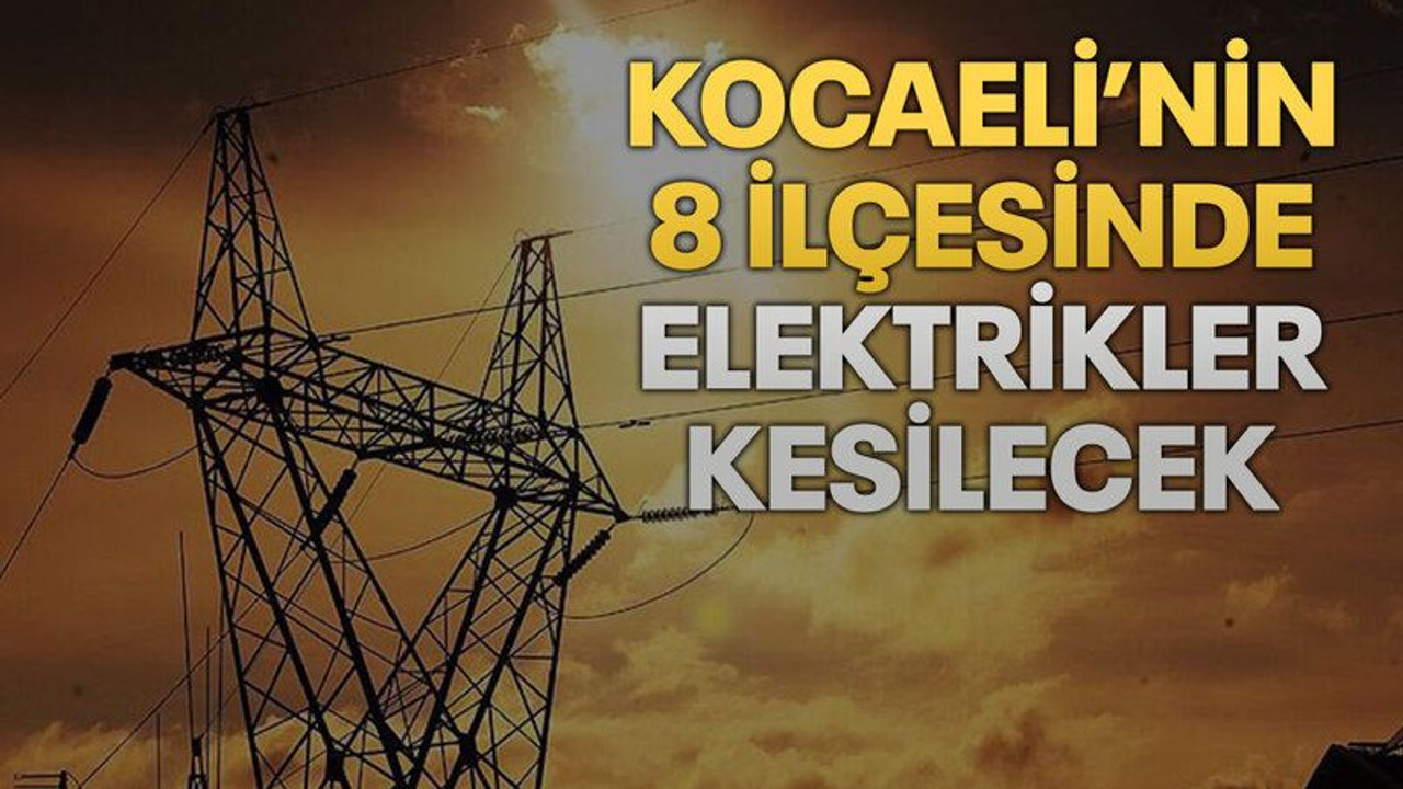 Kocaeli’nin 8 ilçesinde elektrikler kesilecek