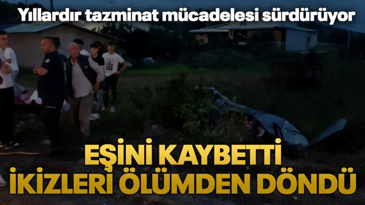 Eşini kaybetti, ikizleri ölümden döndü, Yıllardır tazminat mücadelesi sürdürüyor