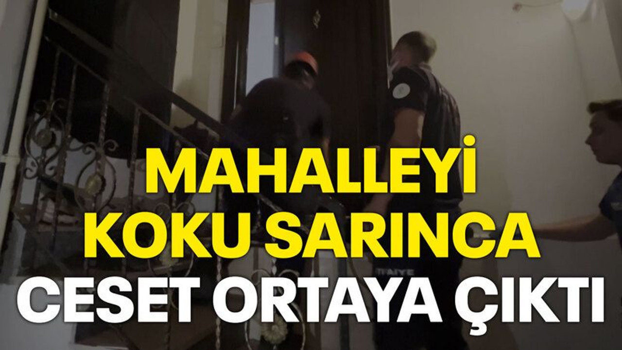 Mahalleyi koku sarınca ceset ortaya çıktı