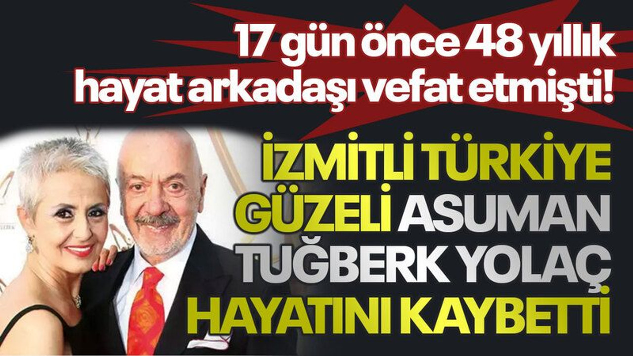 17 gün önce 48 yıllık hayat arkadaşı vefat etmişti! İzmitli Türkiye Güzeli Asuman Tuğberk Yolaç hayatını kaybetti