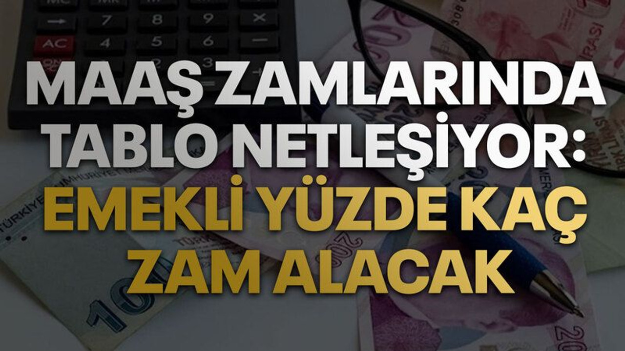 Maaş zamlarında tablo netleşiyor: Emekli yüzde kaç zam alacak?
