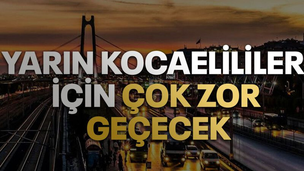 Yarın, Kocaelililer için çok zor geçecek