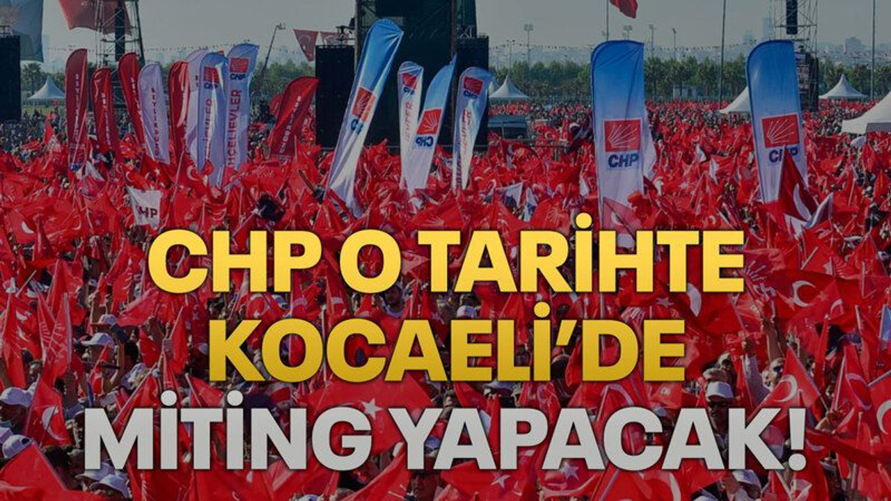 CHP o tarihte Kocaeli’de miting yapacak!
