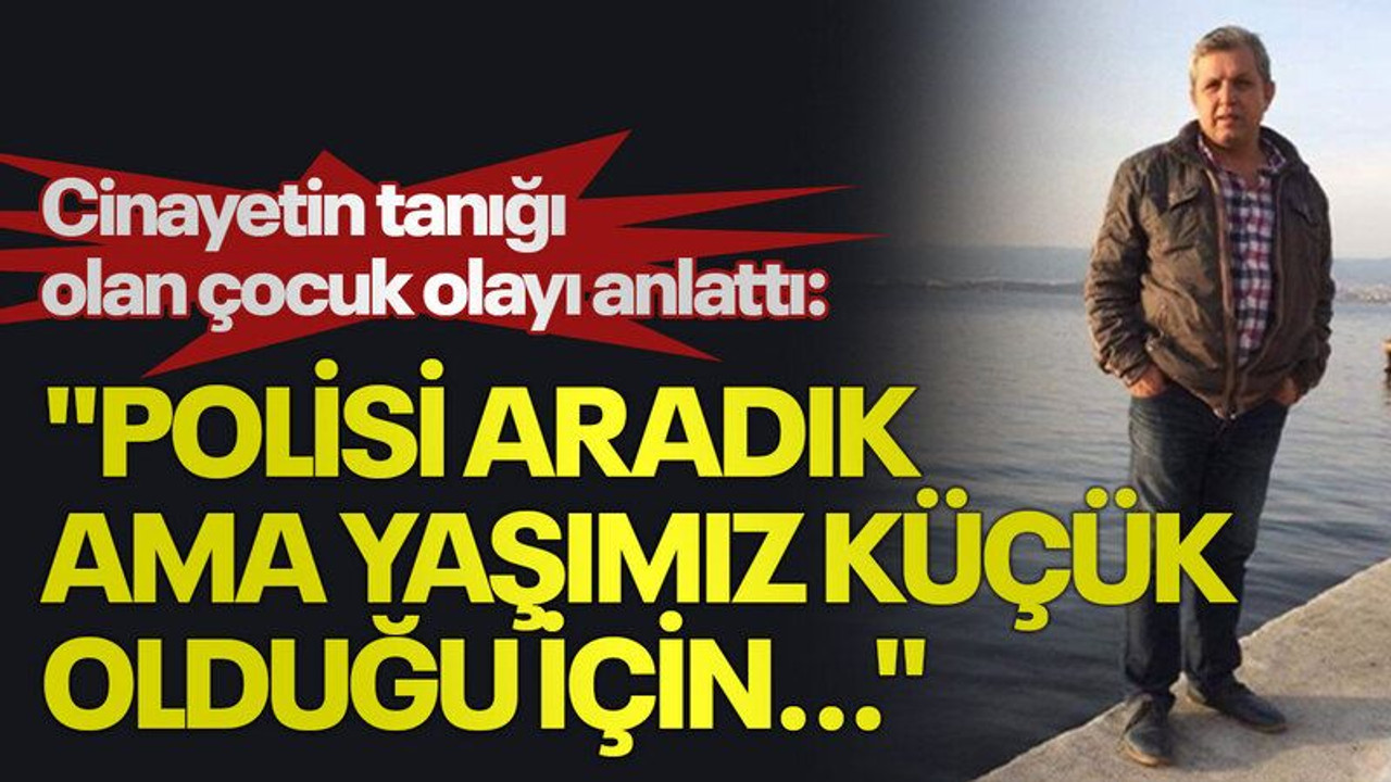 Cinayetin tanığı olan çocuk olayı anlattı: "Polisi aradık ama yaşımız küçük olduğu için..."