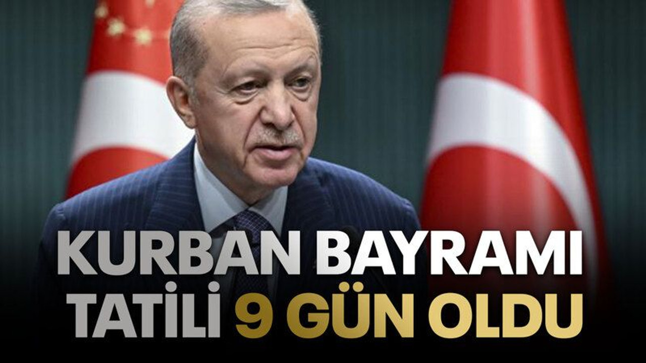 Kurban Bayramı tatili 9 gün oldu