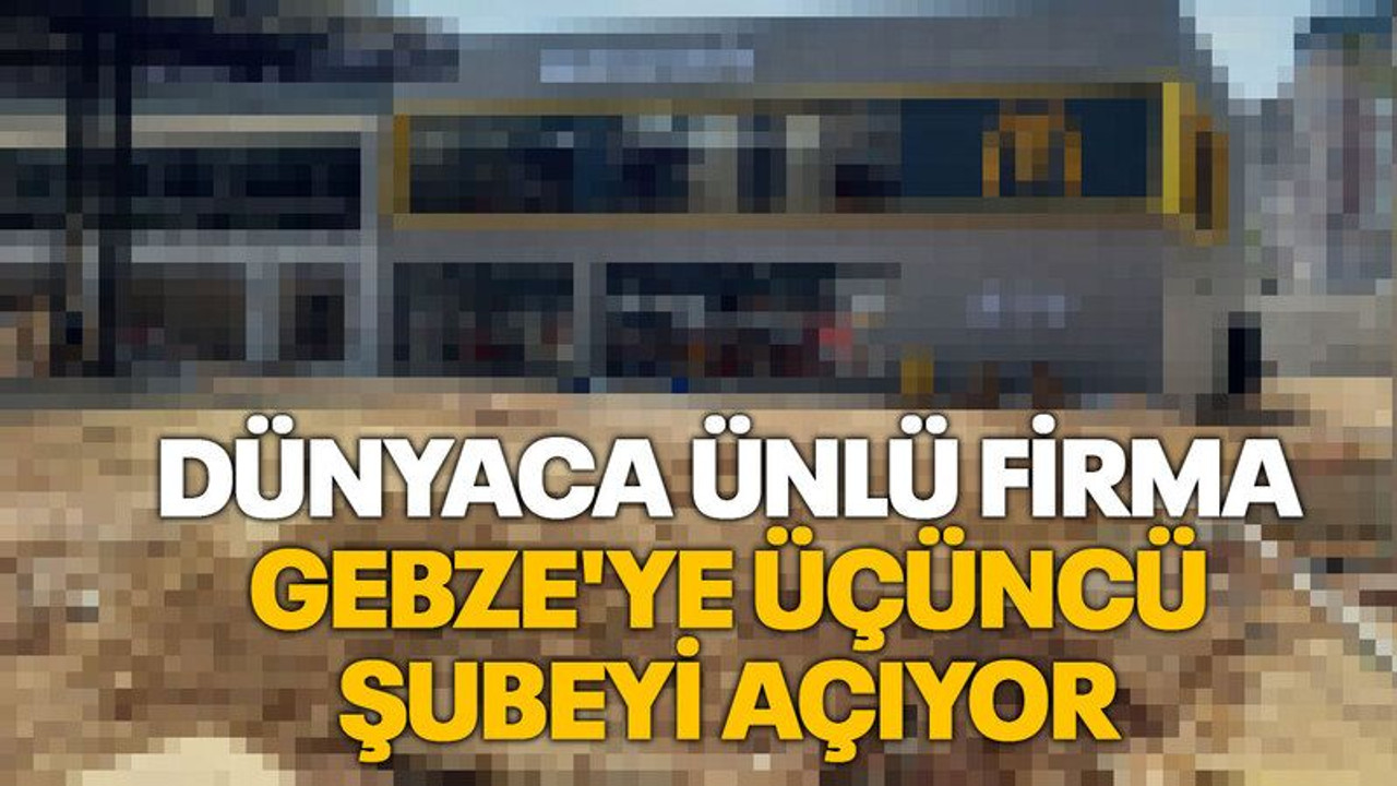 Dünyaca ünlü firma Gebze'ye üçüncü şubeyi açıyor