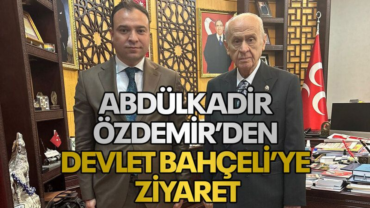 Abdülkadir Özdemir’den Devlet Bahçeli’ye ziyaret