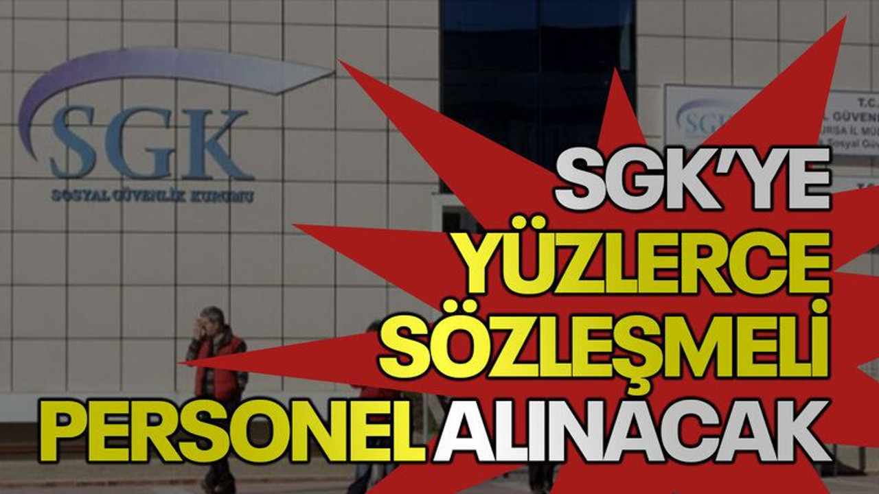 SGK’ye yüzlerce sözleşmeli personel alınacak
