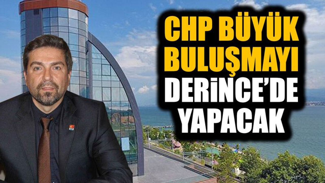CHP büyük buluşmayı Derince’de yapacak