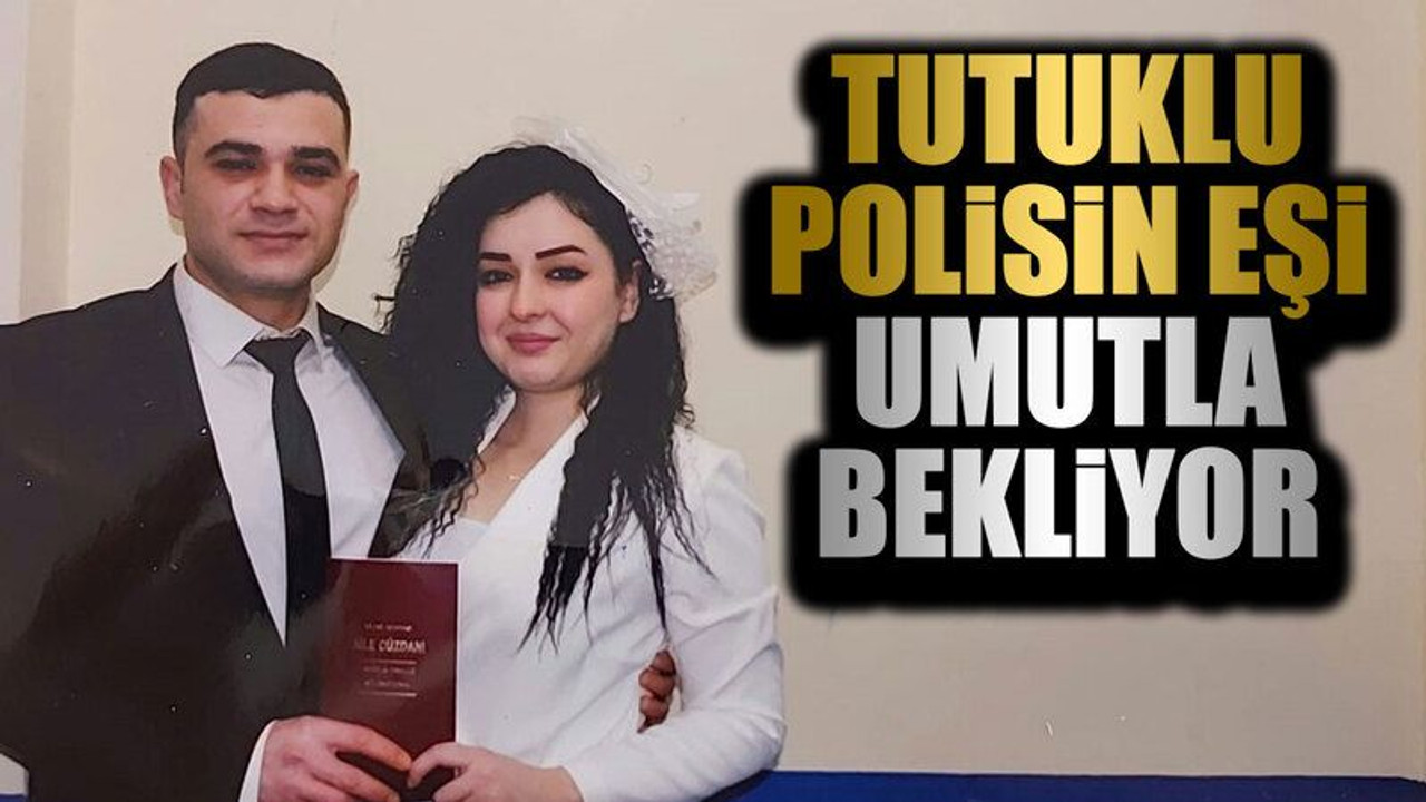 Cezaevinde nikah kıydı: Tutuklu polisin eşi umutla bekliyor