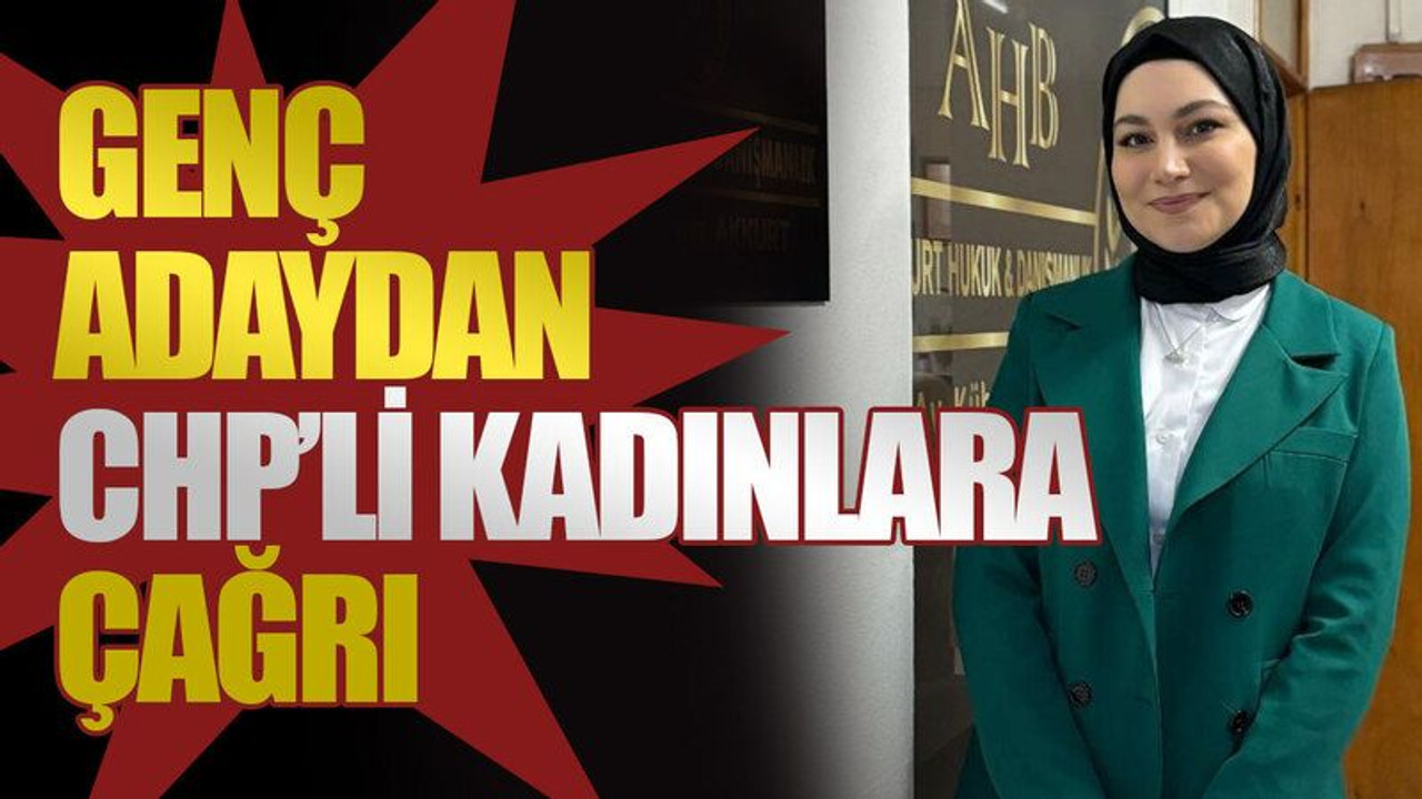 Genç adaydan CHP’li kadınlara çağrı