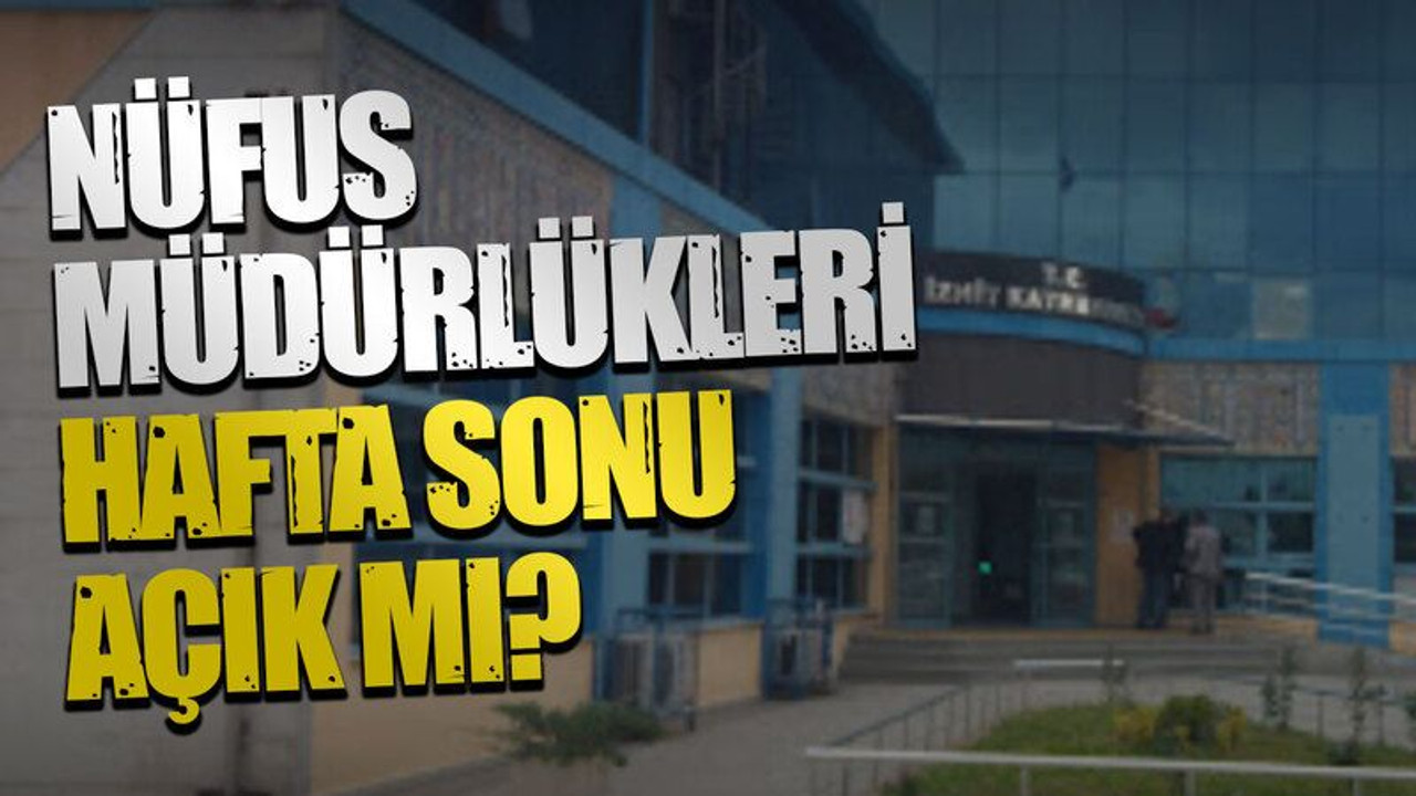 Nüfus müdürlükleri hafta sonu açık mı?