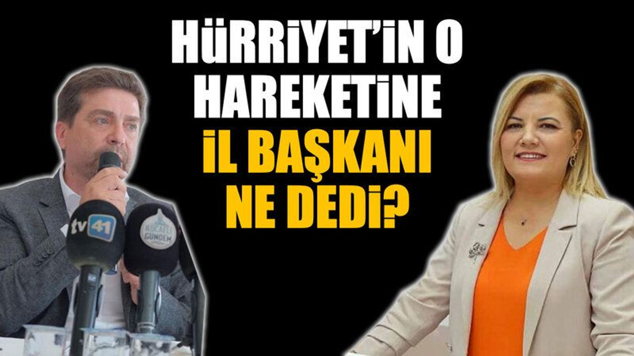 Hürriyet’in o hareketine il başkanı ne dedi?