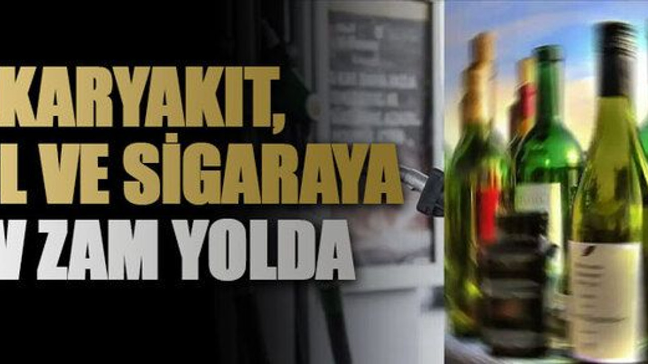 Akaryakıt, alkol ve sigaraya dev zam yolda