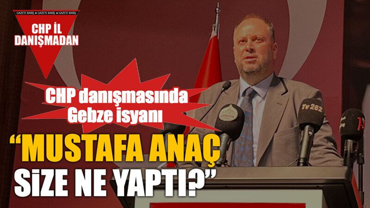 CHP danışmasında Gebze isyanı “Mustafa Anaç size ne yaptı?”