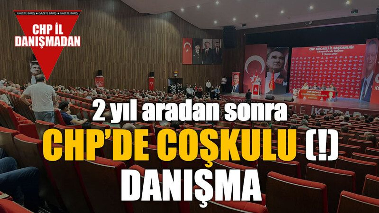 2 yıl aradan sonra, CHP’de coşkulu (!) danışma