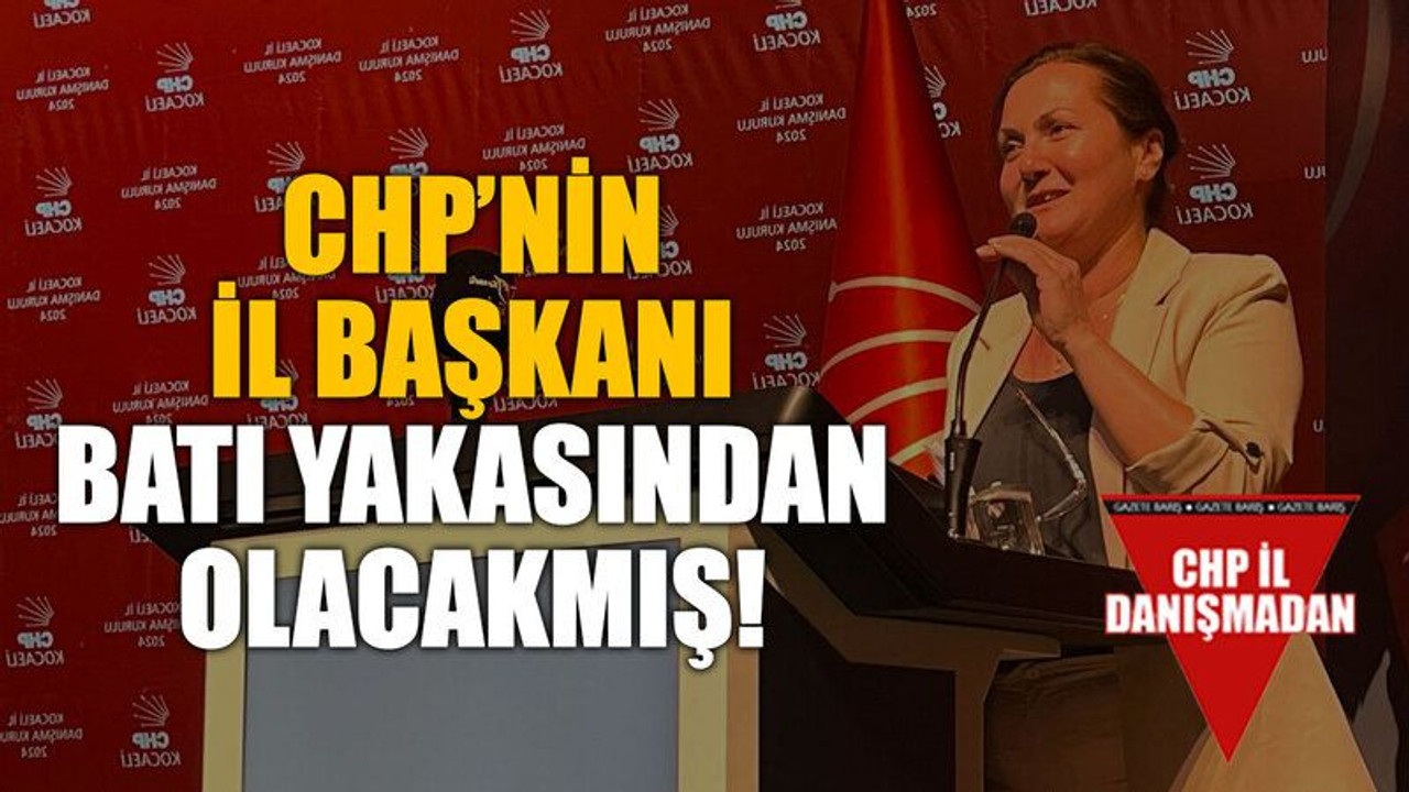 CHP’nin il başkanı Batı Yakasından olacakmış!